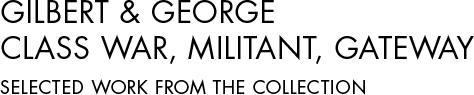 Gilbert & George CLASS WAR, MILITANT, GATEWAY