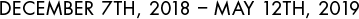 December 7, 2018 – May 12, 2019